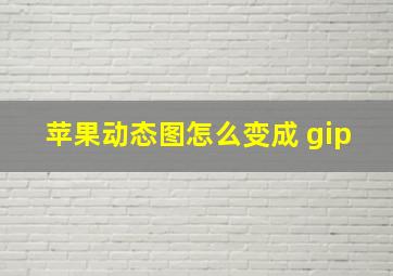 苹果动态图怎么变成 gip